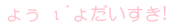 ょぅ ιﾞょだいすき!