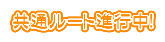 共通ルート進行中!