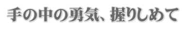 手の中の勇気、握りしめて
